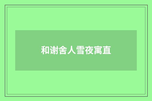 和谢舍人雪夜寓直