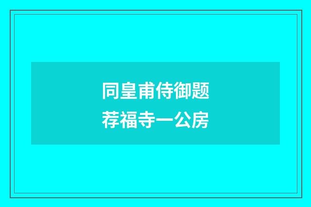 同皇甫侍御题荐福寺一公房