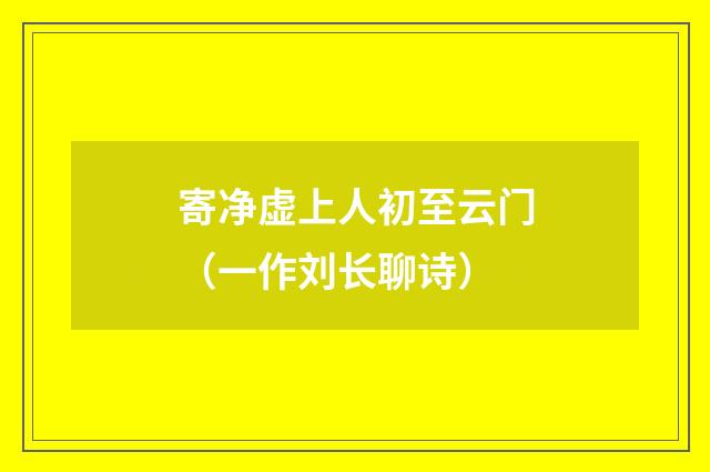 寄净虚上人初至云门（一作刘长聊诗）