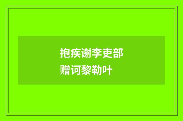 抱疾谢李吏部赠诃黎勒叶