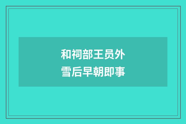 和祠部王员外雪后早朝即事