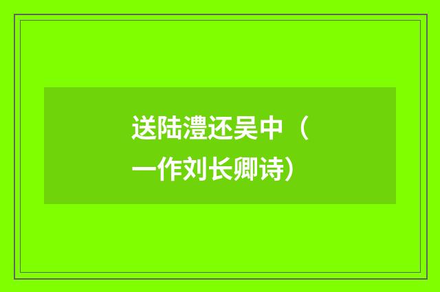 送陆澧还吴中（一作刘长卿诗）