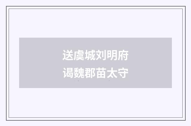 送虞城刘明府谒魏郡苗太守