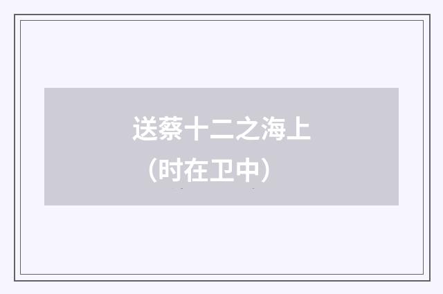 送蔡十二之海上（时在卫中）