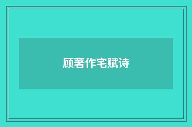 顾著作宅赋诗