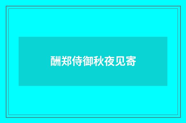 酬郑侍御秋夜见寄
