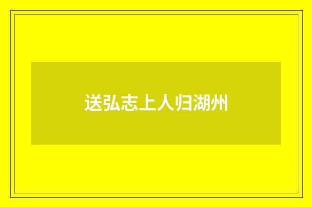 送弘志上人归湖州