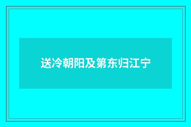 送冷朝阳及第东归江宁