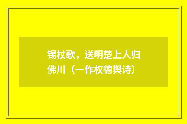 锡杖歌，送明楚上人归佛川（一作权德舆诗）
