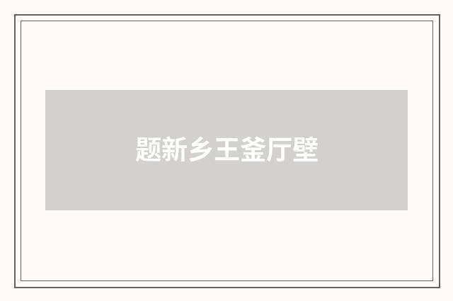 题新乡王釜厅壁