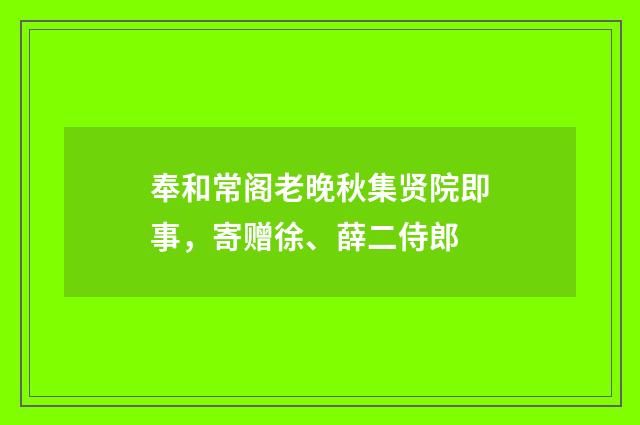 奉和常阁老晚秋集贤院即事，寄赠徐、薛二侍郎