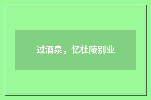 过酒泉，忆杜陵别业