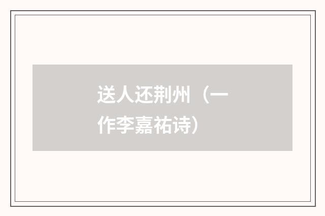 送人还荆州（一作李嘉祐诗）