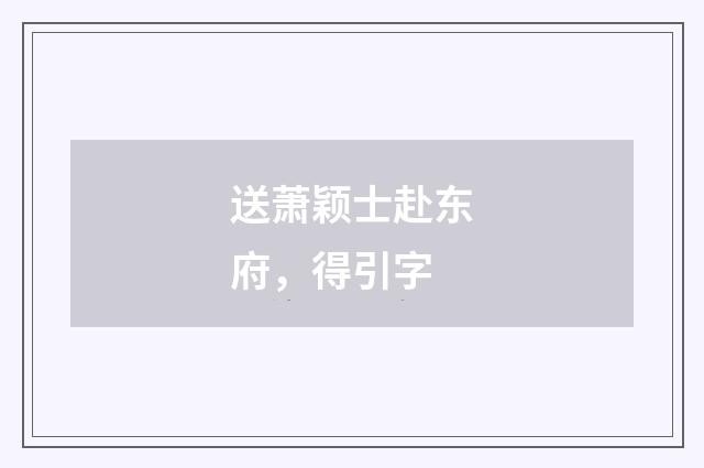 送萧颖士赴东府，得引字