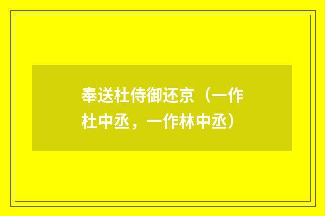 奉送杜侍御还京（一作杜中丞，一作林中丞）