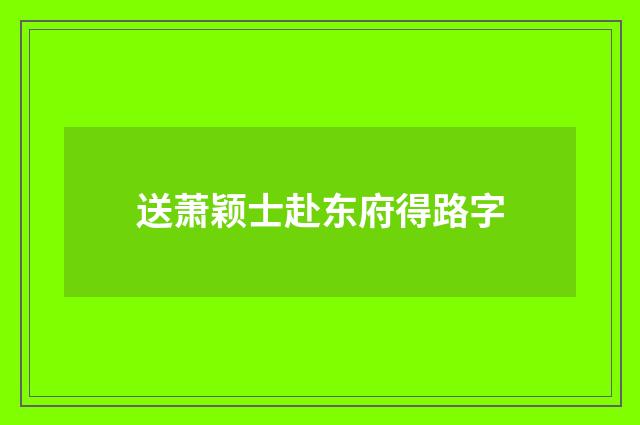 送萧颖士赴东府得路字