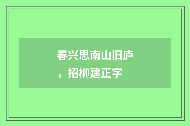 春兴思南山旧庐，招柳建正字