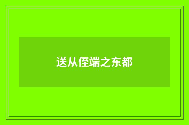 送从侄端之东都