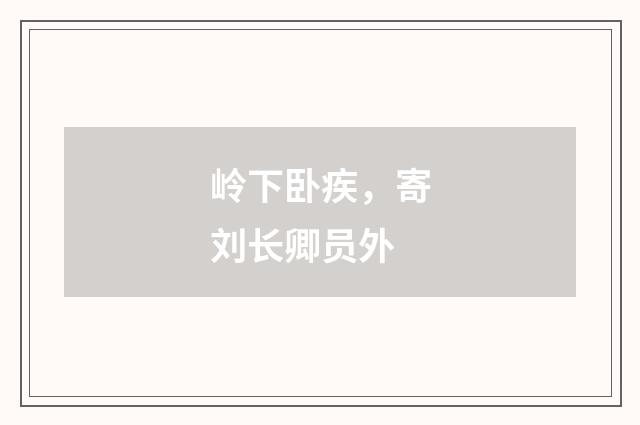 岭下卧疾，寄刘长卿员外