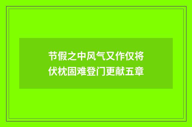 节假之中风气又作仅将伏枕固难登门更献五章