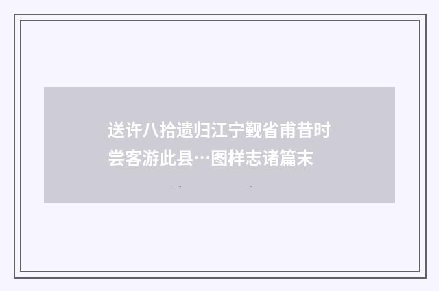 送许八拾遗归江宁觐省甫昔时尝客游此县…图样志诸篇末