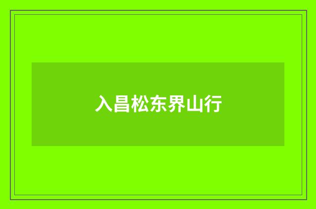 入昌松东界山行