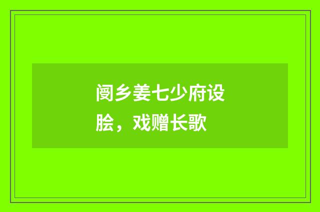 阌乡姜七少府设脍，戏赠长歌