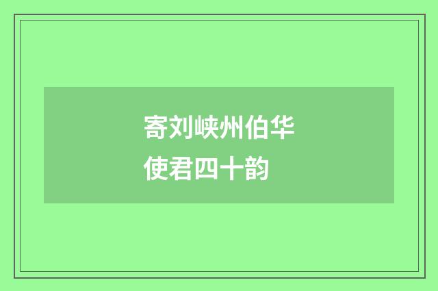 寄刘峡州伯华使君四十韵