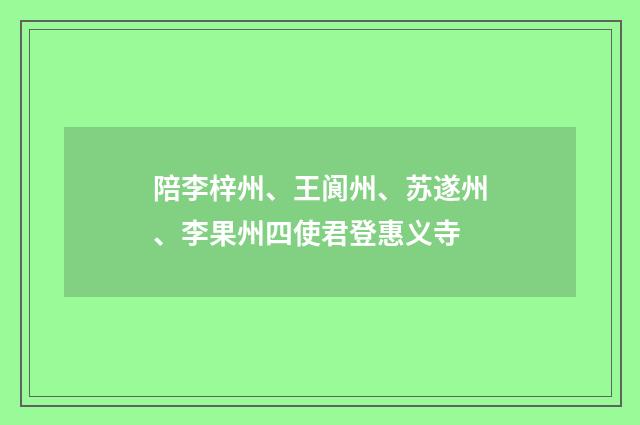陪李梓州、王阆州、苏遂州、李果州四使君登惠义寺
