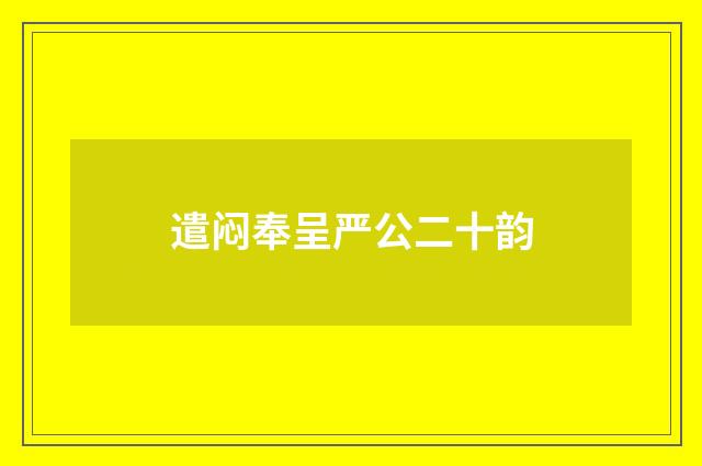 遣闷奉呈严公二十韵
