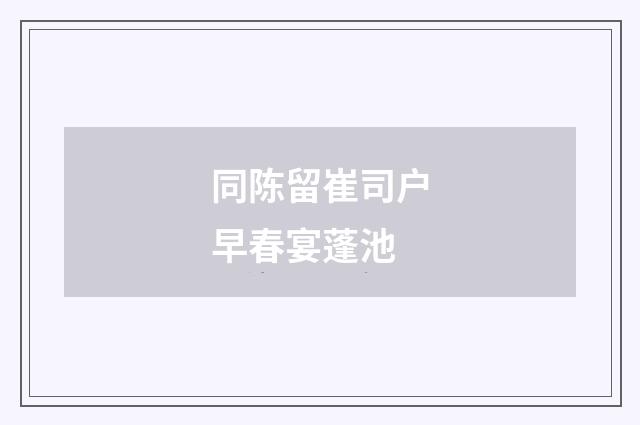 同陈留崔司户早春宴蓬池