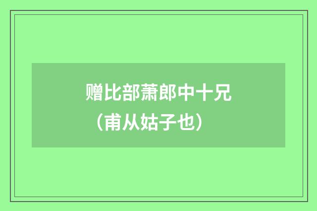 赠比部萧郎中十兄（甫从姑子也）