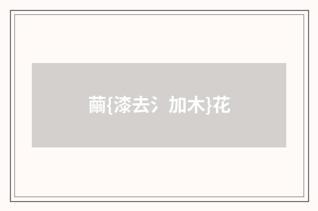 繭{漆去氵加木}花