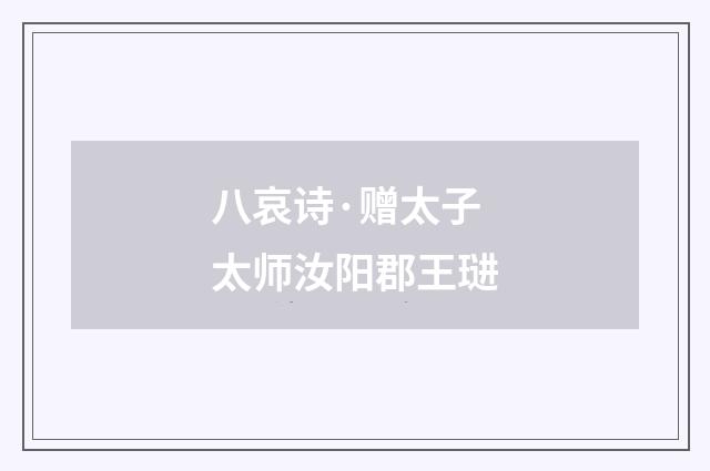 八哀诗·赠太子太师汝阳郡王琎