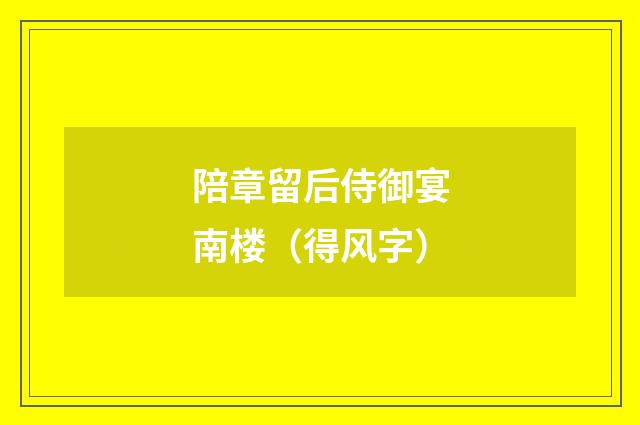陪章留后侍御宴南楼（得风字）