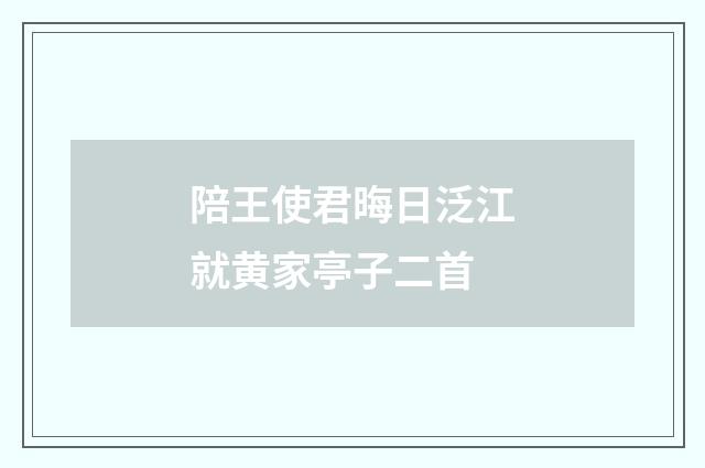 陪王使君晦日泛江就黄家亭子二首