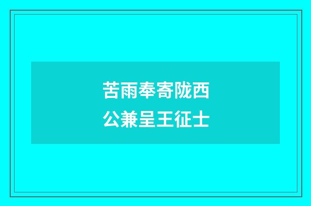 苦雨奉寄陇西公兼呈王征士
