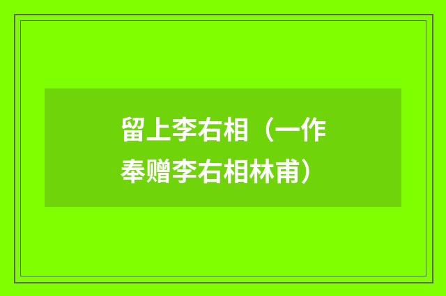留上李右相（一作奉赠李右相林甫）