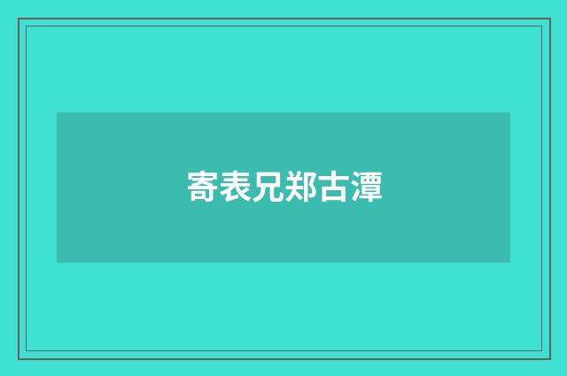 寄表兄郑古潭
