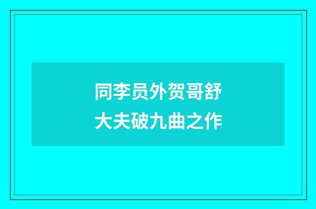 同李员外贺哥舒大夫破九曲之作