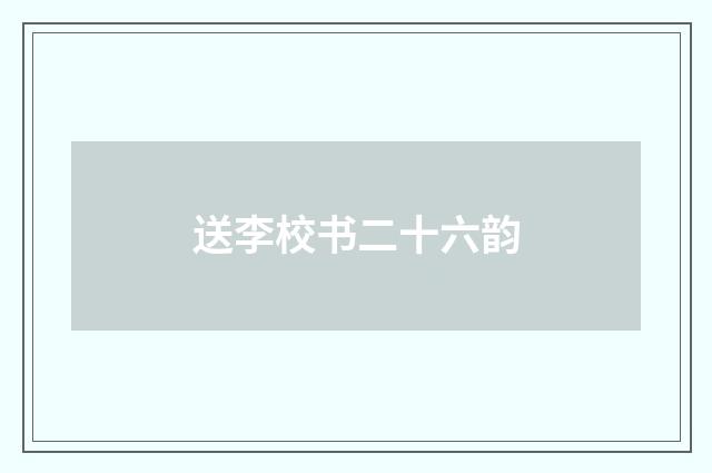 送李校书二十六韵