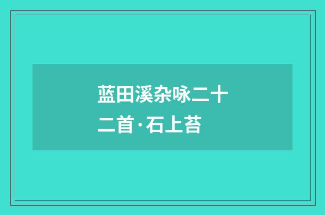 蓝田溪杂咏二十二首·石上苔