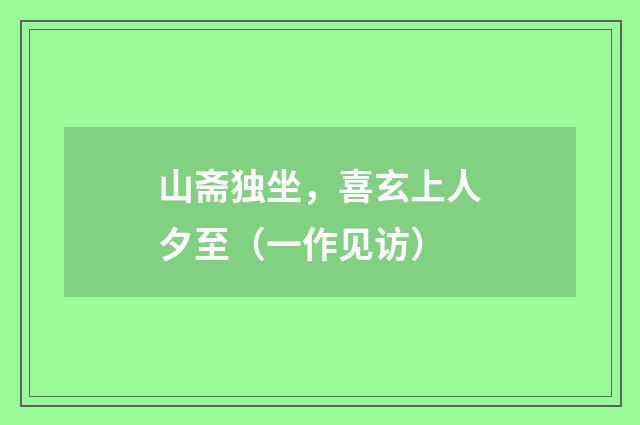 山斋独坐，喜玄上人夕至（一作见访）