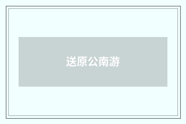 送原公南游