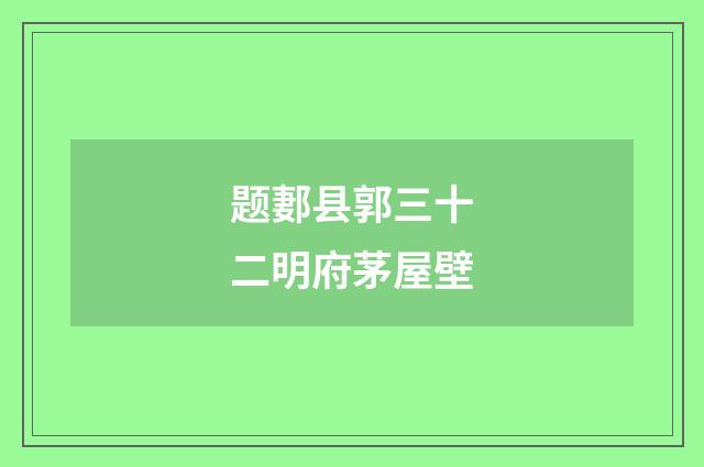 题郪县郭三十二明府茅屋壁