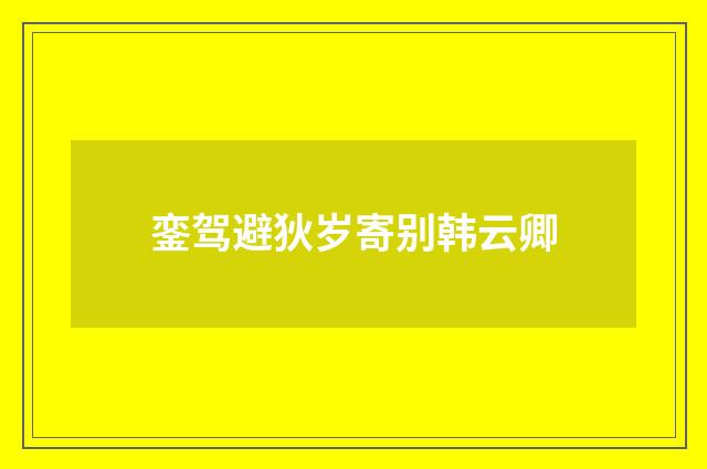 銮驾避狄岁寄别韩云卿