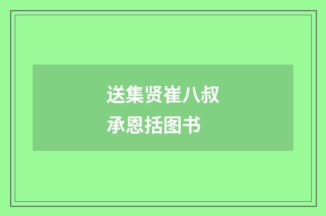 送集贤崔八叔承恩括图书