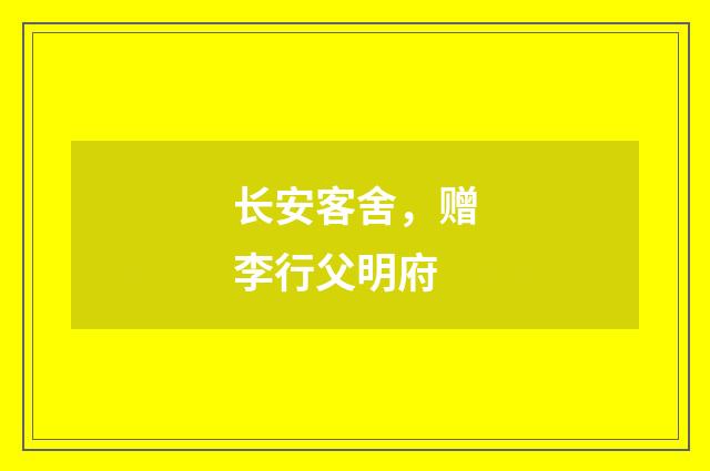长安客舍，赠李行父明府
