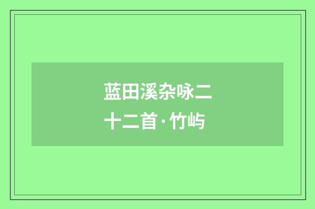 蓝田溪杂咏二十二首·竹屿