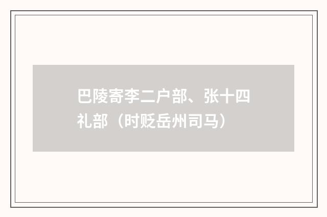 巴陵寄李二户部、张十四礼部（时贬岳州司马）